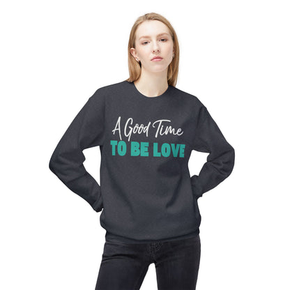 A Good Time to be Love Sweatshirt