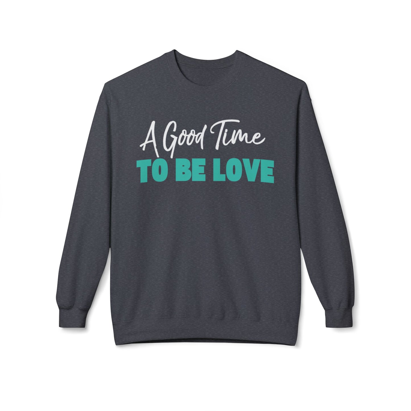 A Good Time to be Love Sweatshirt