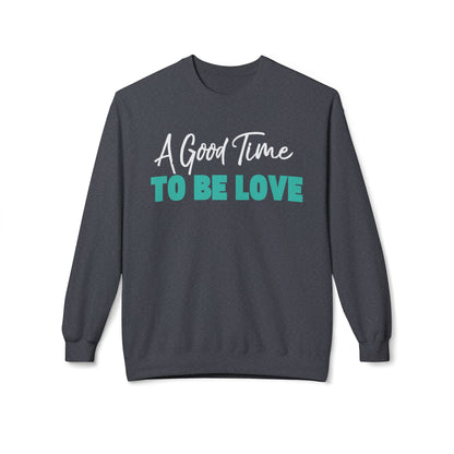 A Good Time to be Love Sweatshirt