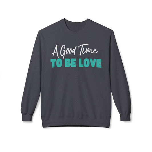 A Good Time to be Love Sweatshirt