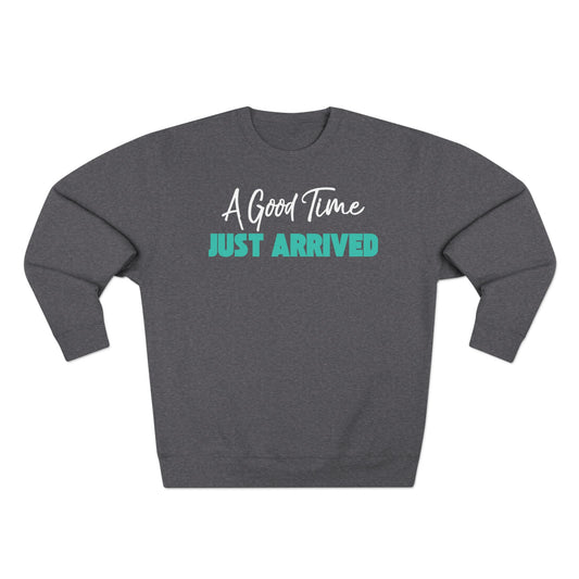 A Good Time Just Arrived Sweatshirt